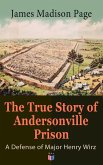 The True Story of Andersonville Prison: A Defense of Major Henry Wirz (eBook, ePUB)