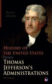 History of the United States During Thomas Jefferson's Administrations (All 4 Volumes) (eBook, ePUB)