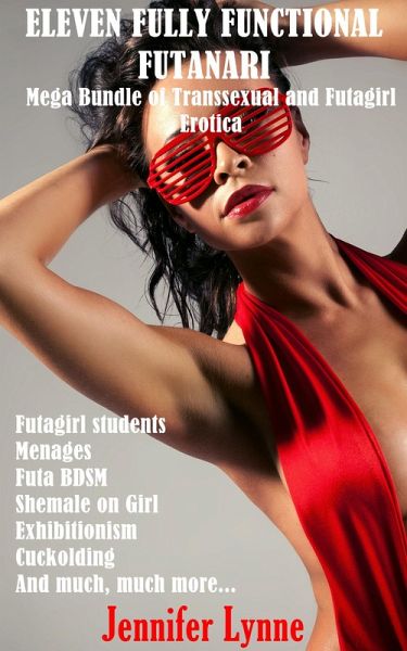 Eleven Fully Functional Futanari: Mega Bundle of Transsexual and Futagirl Erotica (eBook, ePUB)