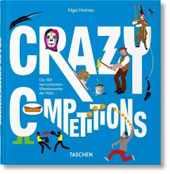 Crazy Competitions. Die 100 verrücktesten Wettbewerbe der Welt - Holmes, Nigel