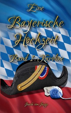 Eine Bayerische Hochzeit. Band 1: Karoline - Jaaga, Josefa vom