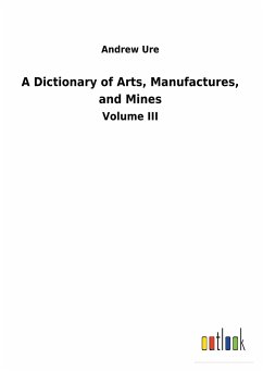 A Dictionary of Arts, Manufactures, and Mines