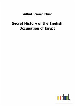 Secret History of the English Occupation of Egypt - Blunt, Wilfrid Scawen