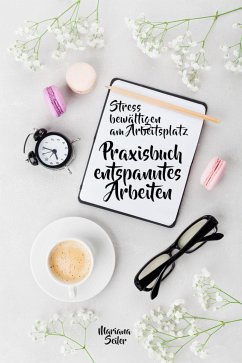 Stress bewältigen am Arbeitsplatz: IN 3 SCHRITTEN DEINEN STRESS BEWÄLTIGEN UND DAUERHAFT STRESSFREI ARBEITEN! Praxisbuch für entspanntes Arbeiten ohne Stress und Zeitdruck (Inkl. 3 Schritte Praxisprogramm zum Stress bewältigen im Job!) (eBook, ePUB) - Seiler, Mariana