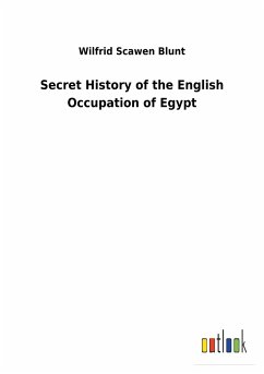 Secret History of the English Occupation of Egypt - Blunt, Wilfrid Scawen