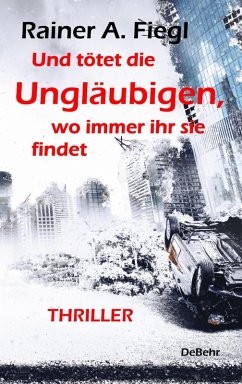 Und tötet die Ungläubigen, wo immer ihr sie findet - THRILLER (eBook, ePUB) - Fiegl, Rainer A.