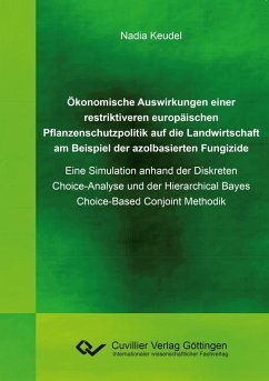 Ökonomische Auswirkungen einer restriktiveren europäischen Pflanzenschutzpolitik auf die Landwirtschaft am Beispiel der azolbasierten Fungizide. Eine Simulation anhand der Diskreten Choice-Analyse und der Hierarchical Bayes Choice-Based Conjoint Methodik - Keudel, Nadia