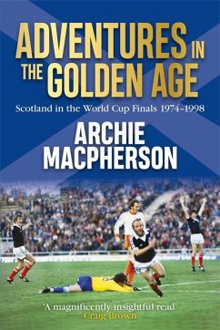 Adventures in the Golden Age: Scotland in the World Cup Finals 1974-1998 - Macpherson, Archie