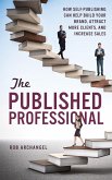 The Published Professional: How Self-Publishing can Help Build Your Brand, Attract More Clients, And Increase Sales (eBook, ePUB)