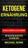 Ketogene Ernährung - Wie man als Anfänger alle Fehler vermeidet! Mit vielen tollen Rezepten (Ketogene Diät) (eBook, ePUB)