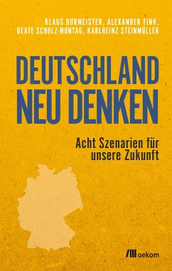 Deutschland neu denken (eBook, ePUB) - Burmeister, Klaus; Fink, Alexander; Schulz-Montag, Beate; Steinmüller, Karlheinz