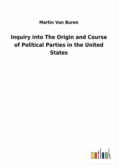 Inquiry into The Origin and Course of Political Parties in the United States - Van Buren, Martin