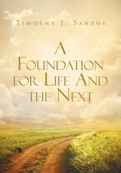 A Foundation for Life And the Next - Santos, Timothy J.