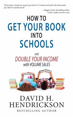 How to Get Your Book Into Schools and Double Your Income With Volume Sales - Hendrickson, David H.