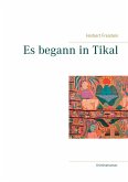 Es begann in Tikal (eBook, ePUB) Es begann in Tikal (eBook, ePUB)