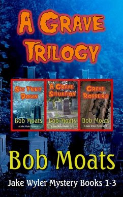 A Grave Trilogy (Jake Wyler Mysteries Books 1-3, #1) (eBook, ePUB) - Moats, Bob