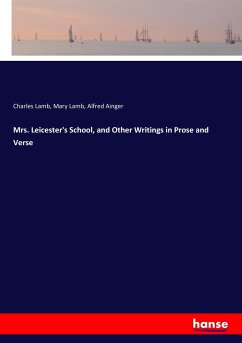 Mrs. Leicester's School, and Other Writings in Prose and Verse - Lamb, Charles; Lamb, Mary; Ainger, Alfred