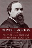 Oliver P. Morton and the Politics of the Civil War and Reconstruction (eBook, PDF)