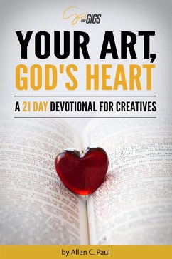 Your Art, God's Heart: A 21 Day Devotional for Creatives (eBook, ePUB) - Paul, Allen C.