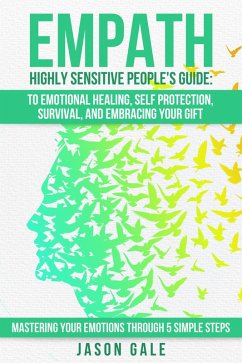 Empath Highly Sensitive People's Guide: To Emotional Healing, Self Protection, Survival, And Embracing Your Gift (eBook, ePUB) - Gale, Jason