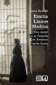 Emilia Llanos Medina : una mujer en la Granada de Federico García Lorca - Manjón-Cabeza Cruz, Dolores