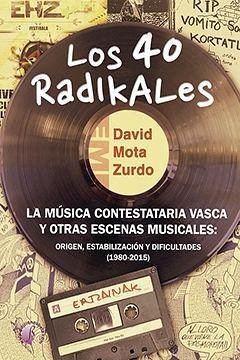 Los 40 radikales : la música contestataria vasca y otras escenas musicales : origen, estabilización y dificultades, 1980-2015 - Mota Zurdo, David