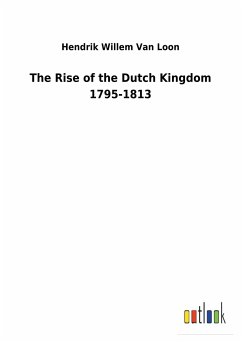 The Rise of the Dutch Kingdom 1795-1813 - Van Loon, Hendrik Willem