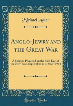 Anglo-Jewry and the Great War: A Sermon Preached on the First Day of the New Year, September 21st, 5675-1914 (Classic Reprint) - Adler, Michael