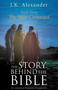 The Story Behind The Bible - Book Three - The New Covenant - Alexander, J K