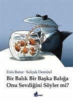 Bir Balik Bir Baska Baliga Onu Sevdigini Söyler mi - Batur, Enis; Demirel, Selcuk