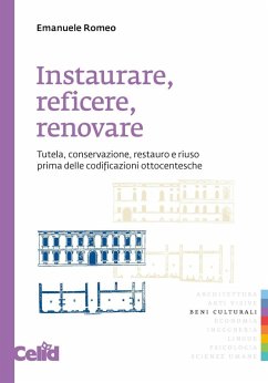 Instaurare, reficere, renovare. Tutela, conservazione, restauro e riuso prima delle codificazioni ottocentesche - Romeo, Emanuele Instaurare, reficere, renovare. Tutela, conservazione, restauro e riuso prima delle codificazioni ottocentesche - Romeo, Emanuele