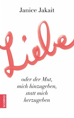 Liebe oder der Mut, mich hinzugeben, statt mich herzugeben (eBook, ePUB) - Jakait, Janice