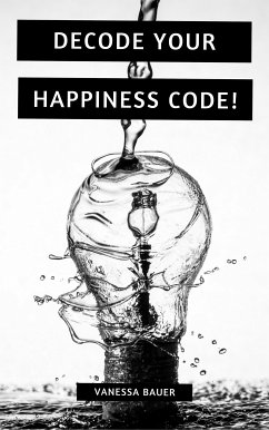 Decode your Happiness Code! (eBook, ePUB) - Bauer, Vanessa