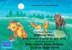 The story of the little wild boar Max, who doesn't want to get dirty. English-Mongolian. / Бяцхан бодон гахайн түүх Макс хэмээх бохир болохыг үл хүсэх бодон гахай. Англи-Монгол. (eBook, ePUB) - Wilhelm, Wolfgang; Вильхэлм, Волфганг