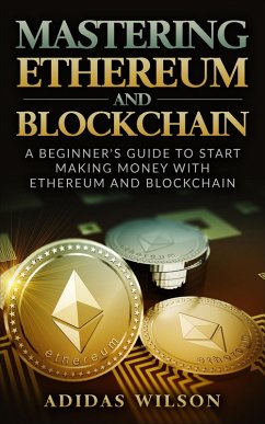 Mastering Ethereum And Blockchain - A Beginner's Guide To Start Making Money With Ethereum And Blockchain (eBook, ePUB) - Wilson, Adidas