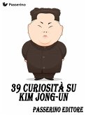 39 curiosità su Kim Jong-Un (eBook, ePUB)