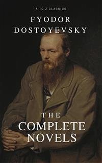 Fyodor Dostoyevsky: The complete Novels (Best Navigation, Active TOC) (A to Z Classics) (eBook, ePUB) - Mikhailovich Dostoyevsky, Fyodor