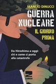 Guerra nucleare. Il giorno prima. Da Hiroshima a oggi: chi e come ci porta alla catastrofe Guerra nucleare. Il giorno prima. Da Hiroshima a oggi: chi e come ci porta alla catastrofe