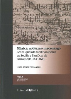 Música, nobleza y mecenazgo : los duques de Medina Sidonia en Sevilla y Sanlúcar de Barrameda, 1445-1615 - Gómez Fernández, Lucía