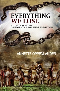 Everything We Lose: A Civil War Novel of Hope, Courage and Redemption (eBook, ePUB) - Oppenlander, Annette