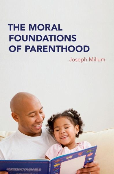 The Moral Foundations of Parenthood (eBook, ePUB) The Moral Foundations of Parenthood (eBook, ePUB)