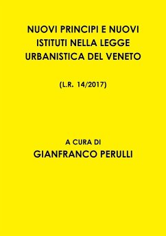NUOVI PRINCIPI E NUOVI ISTITUTI NELLA LEGGE URBANISTICA DEL VENETO L.R. 14/2017 - Perulli, Gianfranco