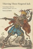 Thieving Three-Fingered Jack: Transatlantic Tales of a Jamaican Outlaw, 1780-2015