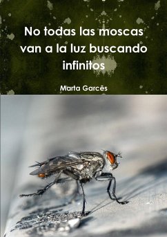 No todas las moscas van a la luz buscando infinitos - Garcês, Marta