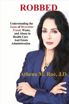 Robbed: Understanding the Game of Diversion During Health Care and Estate Administr Volume 1 - Roe, Athena M.