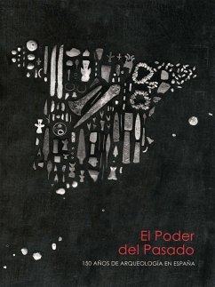 El poder del pasado : 150 años de arqueología en España