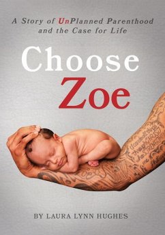 Choose Zoe: A Story of Unplanned Pregnancy and the Case for Life - Hughes, Laura L.