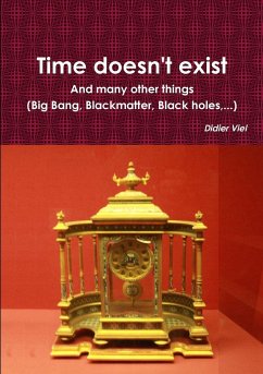 Time doesn't exist. And many other things (Big Bang, Black matter, Black holes,...) - Viel, Didier