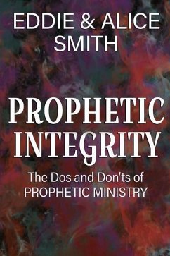Prophetic Integrity: The Dos and Dont's of Prophetic Ministry - Smith, Alice; Smith, Eddie
