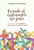 Cuando el cristianismo era joven : vivir, pensar y actuar desde los orígenes de la experiencia creyente